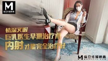 巨乳医生早泄治疗术 内射才能完全治疗好