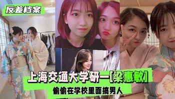 上海交通大学研一学生 梁惠敏 偷偷在学校里面搞男人