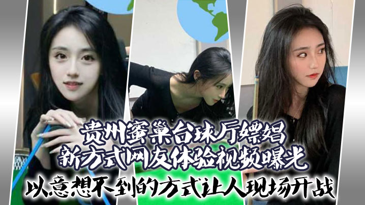 贵州蜜巢台球厅嫖娼新方式网友体验视频曝光，以意想不到的方式，让人现场开战