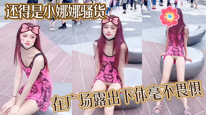 还得是小娜娜骚货，在广场露出下体毫不畏惧，大胆一点直接上舞台表演啊