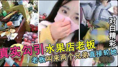 【真实勾搭被水果店老板】连续叫来2个兄弟轮X