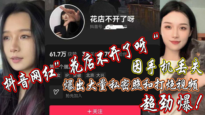 抖音网红”花店不开了呀“因手机丢失，爆出大私密照和打炮视频，超劲爆
