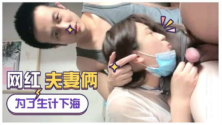 【为生计直播下海】网红夫妻俩 女的真骚浪荡淫叫