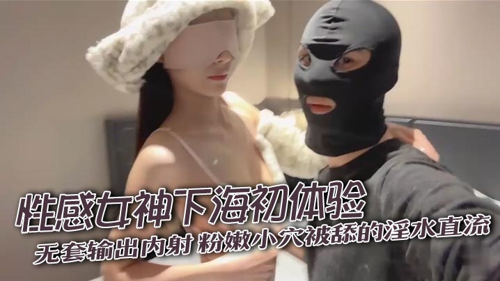 性感女神下海初体验，无套输出内射，粉嫩小穴被舔的淫水直流，奶子盈盈一握，粉色的乳头